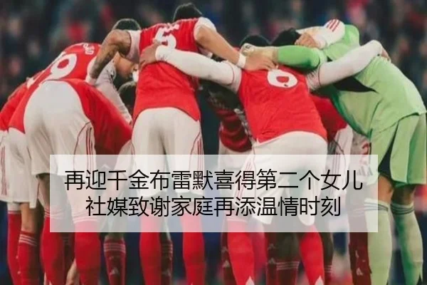 再迎千金布雷默喜得第二个女儿 社媒致谢家庭再添温情时刻