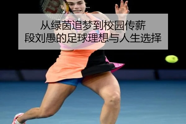 从绿茵追梦到校园传薪 段刘愚的足球理想与人生选择